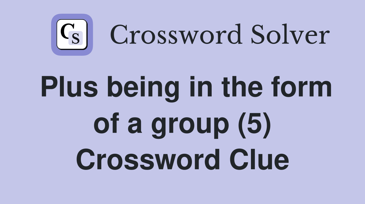 Plus being in the form of a group (5) Crossword Clue