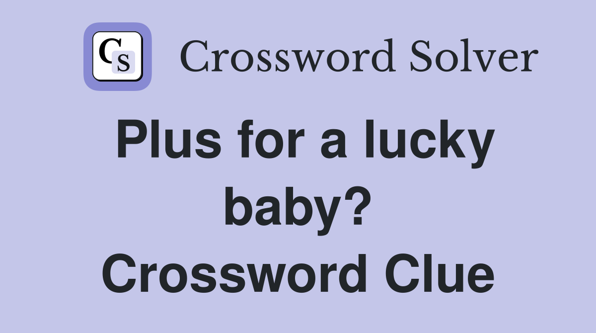 Plus for a lucky baby? Crossword Clue