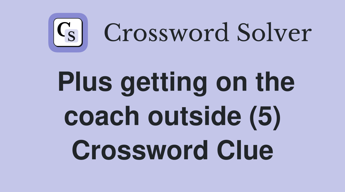 Plus getting on the coach outside (5) Crossword Clue