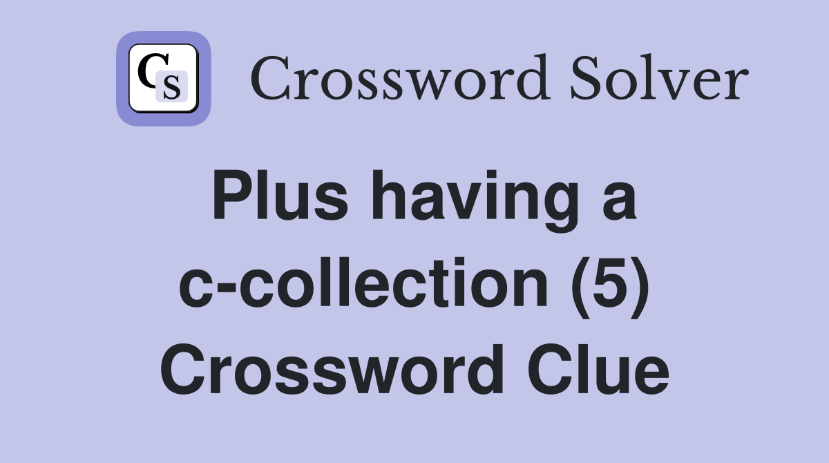 Plus having a c-collection (5) Crossword Clue