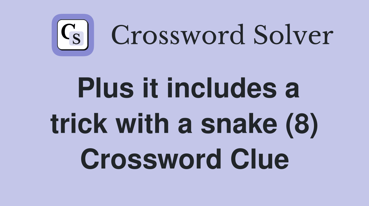 Plus it includes a trick with a snake (8) Crossword Clue
