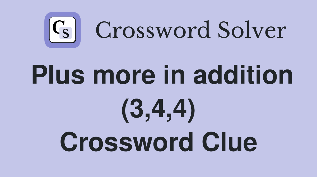 Plus more in addition (3,4,4) Crossword Clue