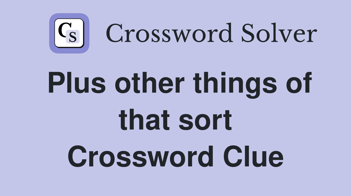 Plus other things of that sort Crossword Clue