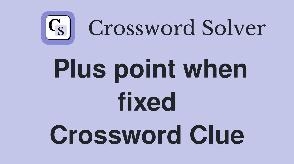 Plus point when fixed Crossword Clue