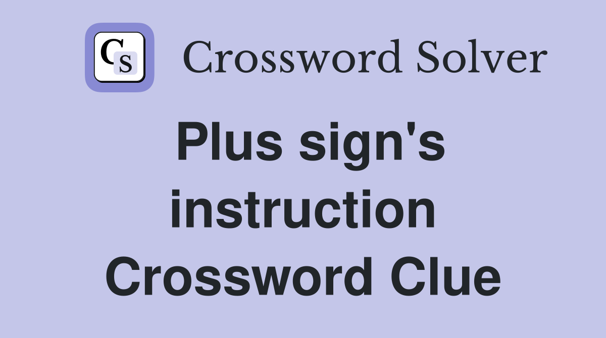Plus sign's instruction Crossword Clue