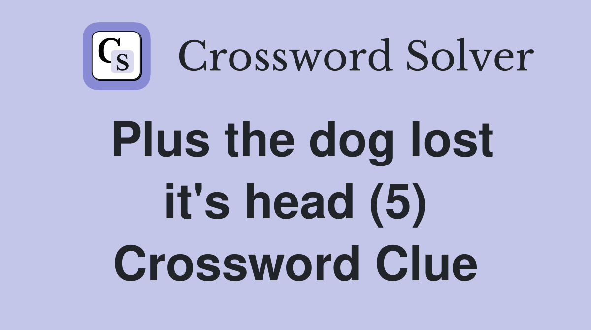 Plus the dog lost it's head (5) Crossword Clue
