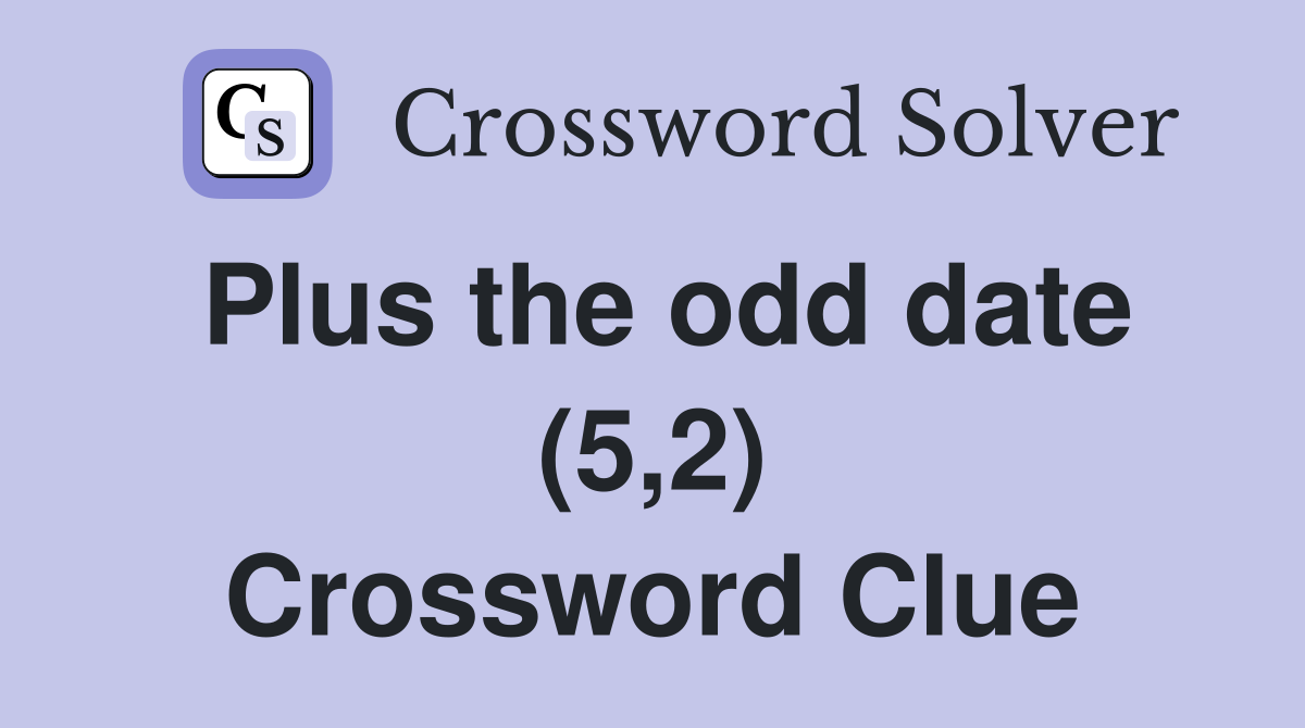 Plus the odd date (5,2) Crossword Clue