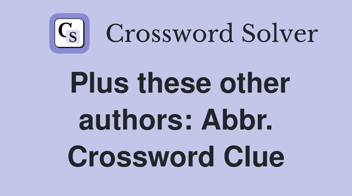 Plus these other authors: Abbr. Crossword Clue