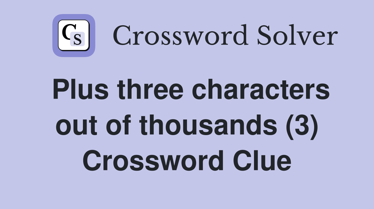 Plus three characters out of thousands (3) Crossword Clue