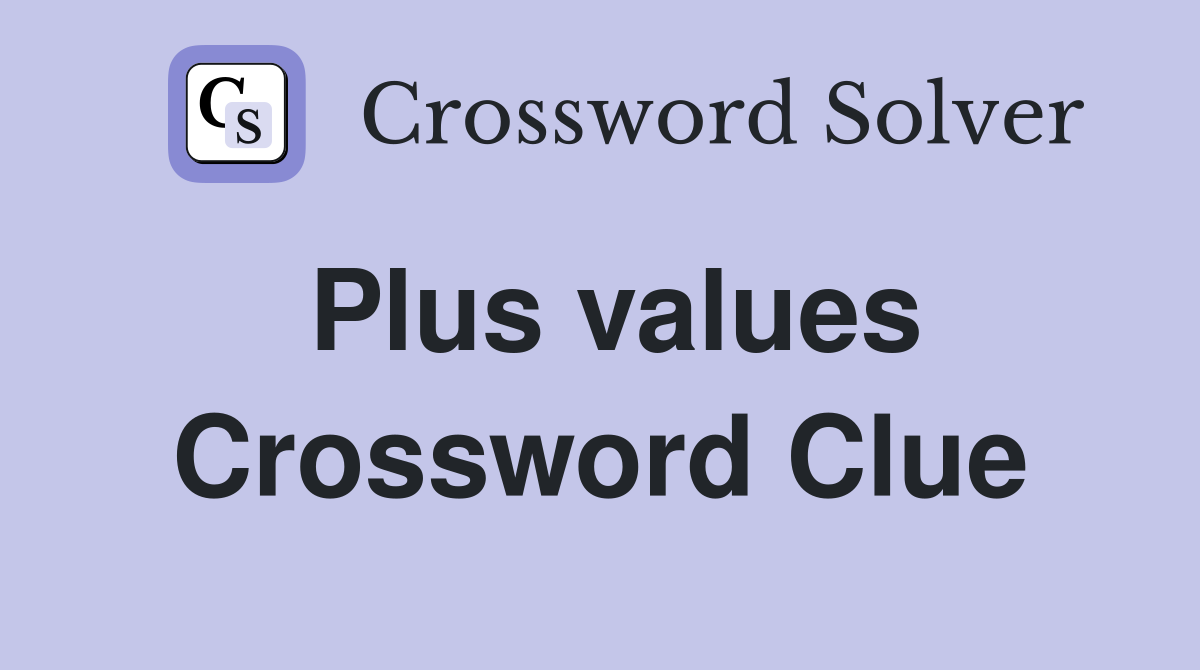 Plus values Crossword Clue