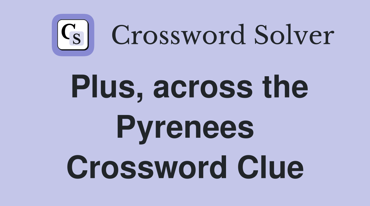 Plus, across the Pyrenees Crossword Clue