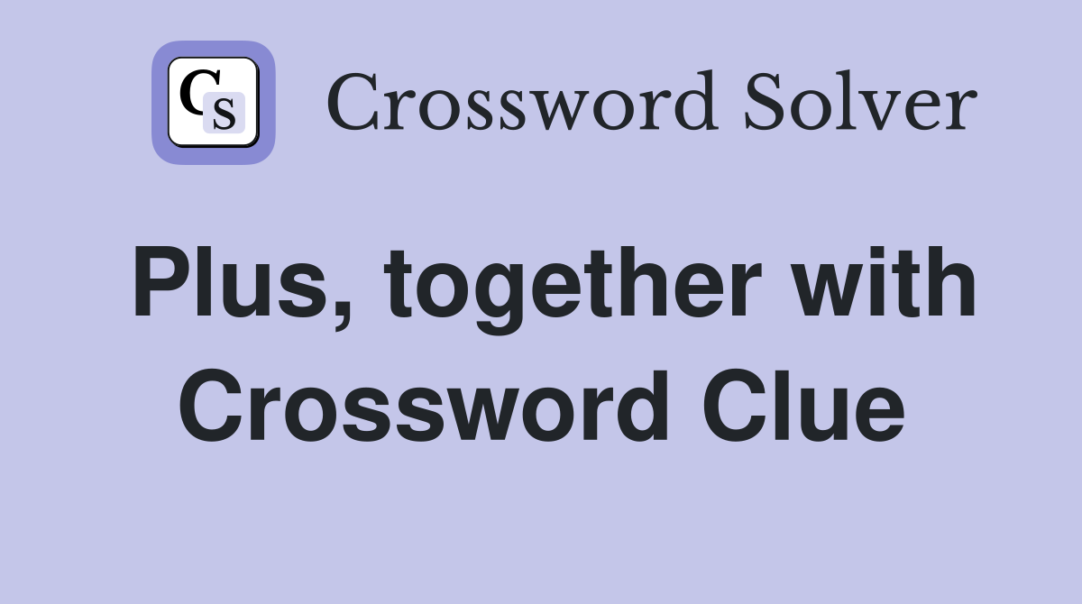Plus, together with Crossword Clue