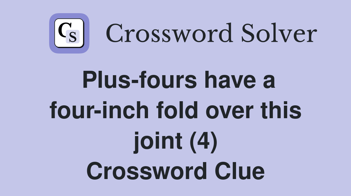 Plus-fours have a four-inch fold over this joint (4) Crossword Clue
