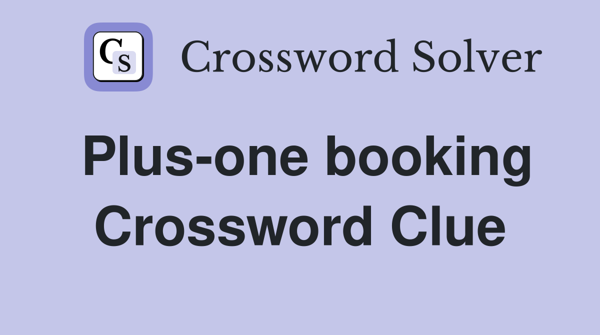 Plus-one booking Crossword Clue