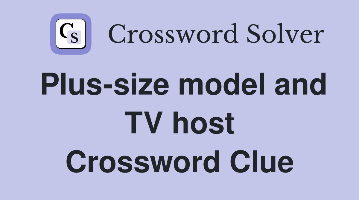 Plus-size model and TV host Crossword Clue