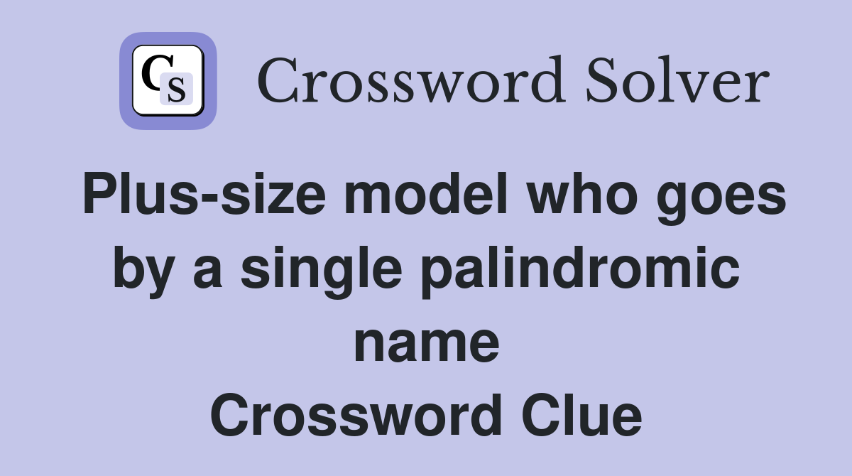 Plus-size model who goes by a single palindromic name Crossword Clue