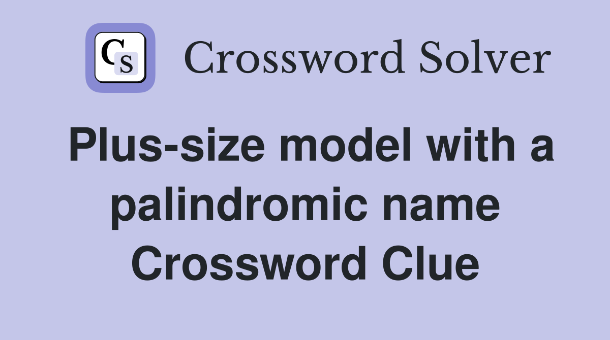 Plus-size model with a palindromic name Crossword Clue