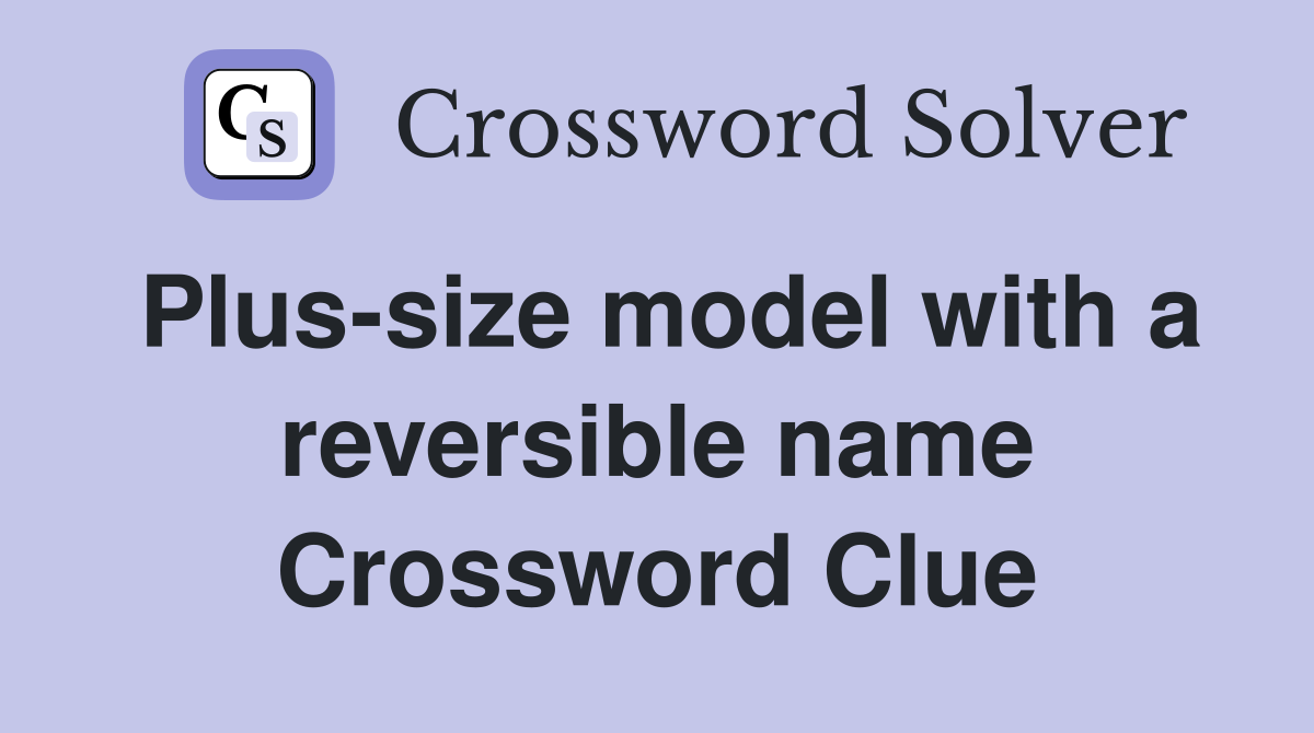 Plus-size model with a reversible name Crossword Clue