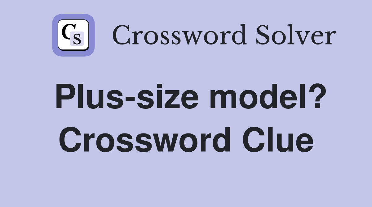 Plus-size model? Crossword Clue