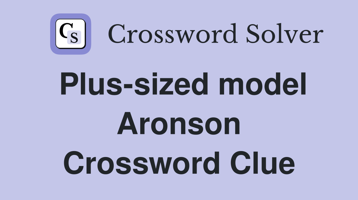 Plus-sized model Aronson Crossword Clue