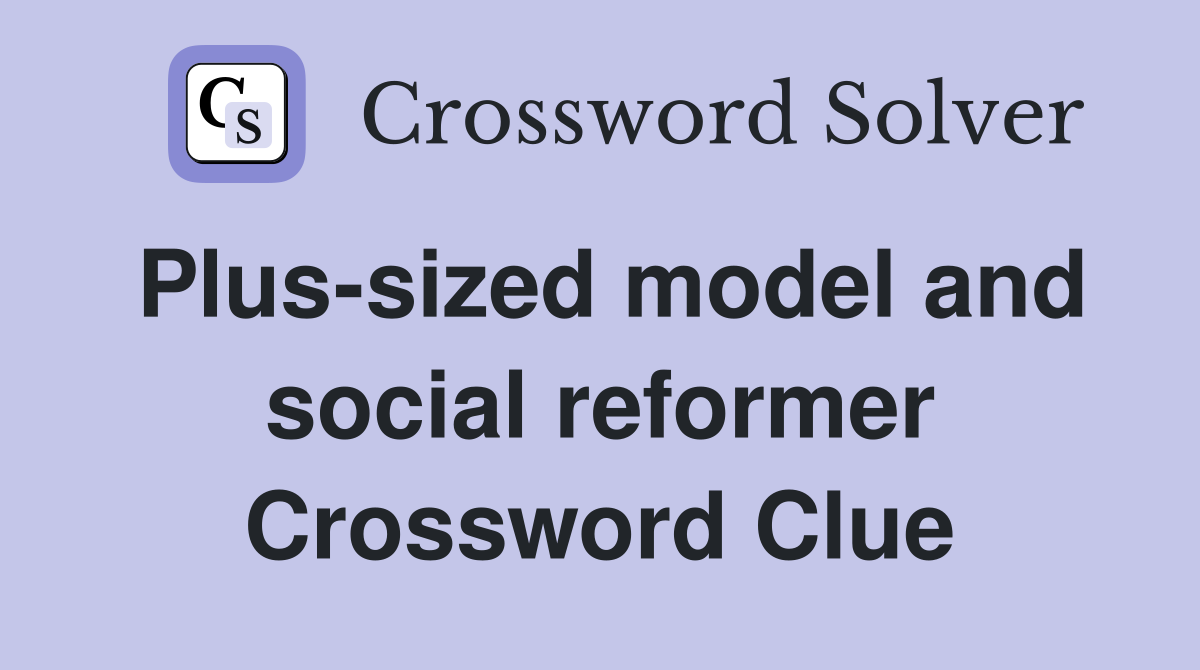 Plus-sized model and social reformer Crossword Clue