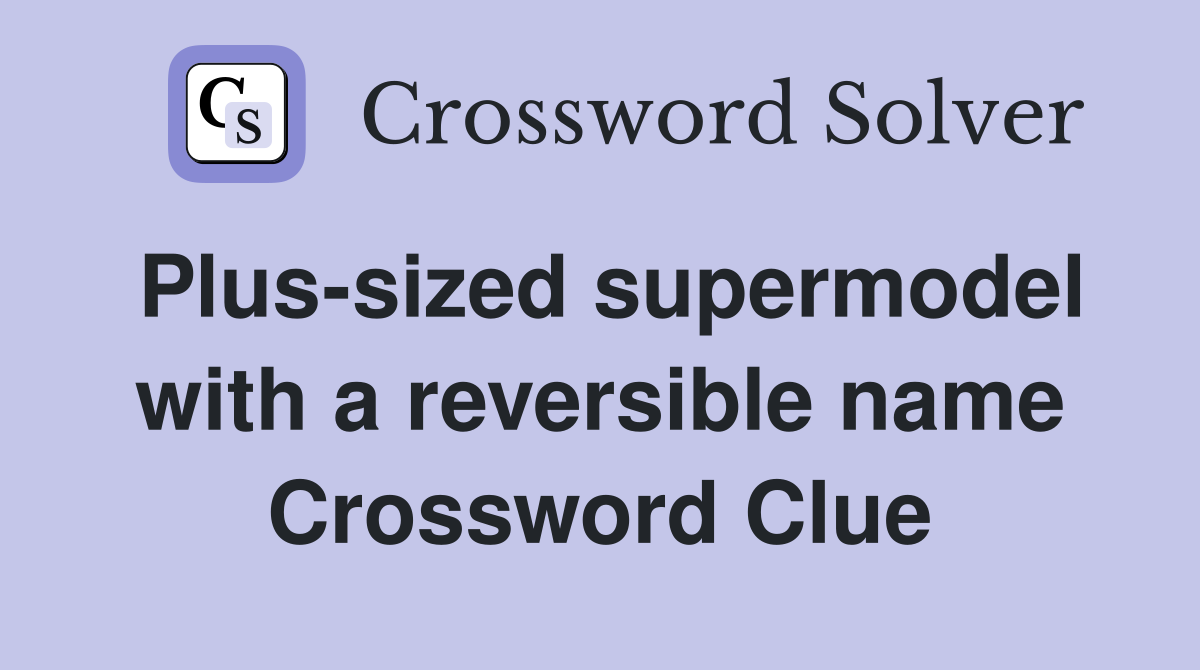 Plus-sized supermodel with a reversible name Crossword Clue