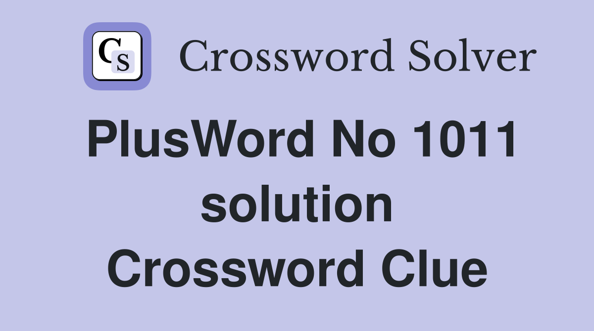 PlusWord No 1011 solution Crossword Clue