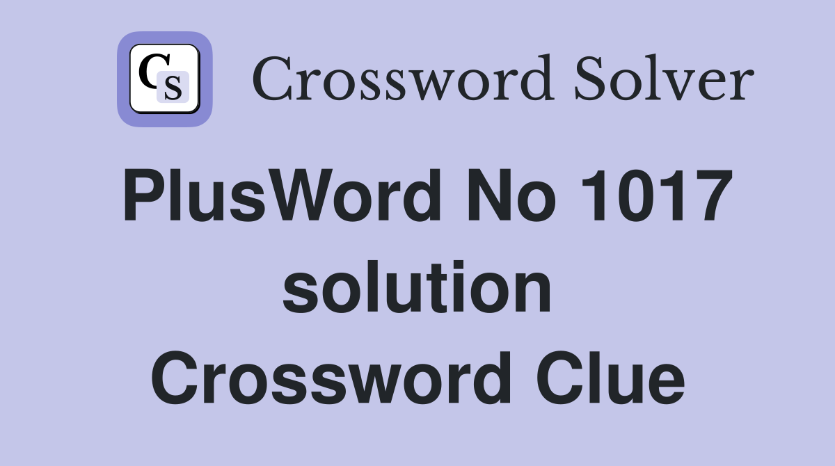 PlusWord No 1017 solution Crossword Clue