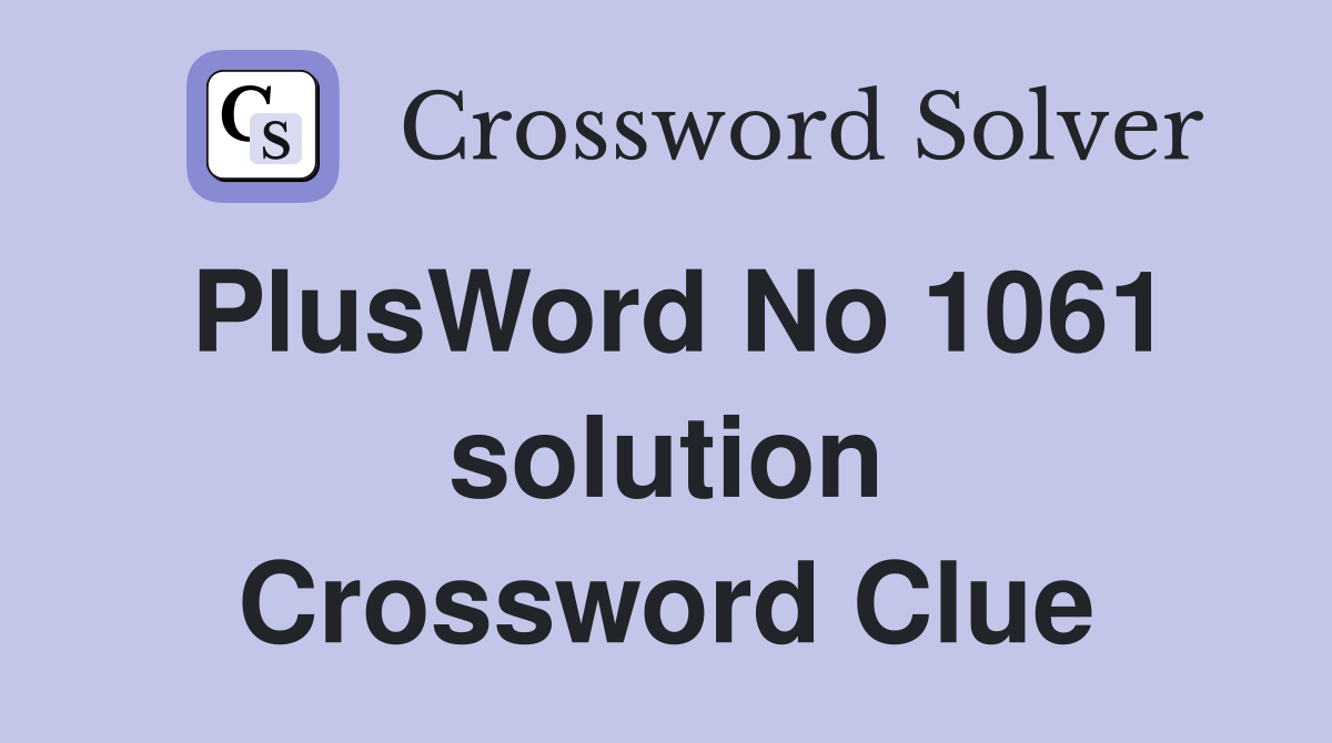 PlusWord No 1061 solution Crossword Clue
