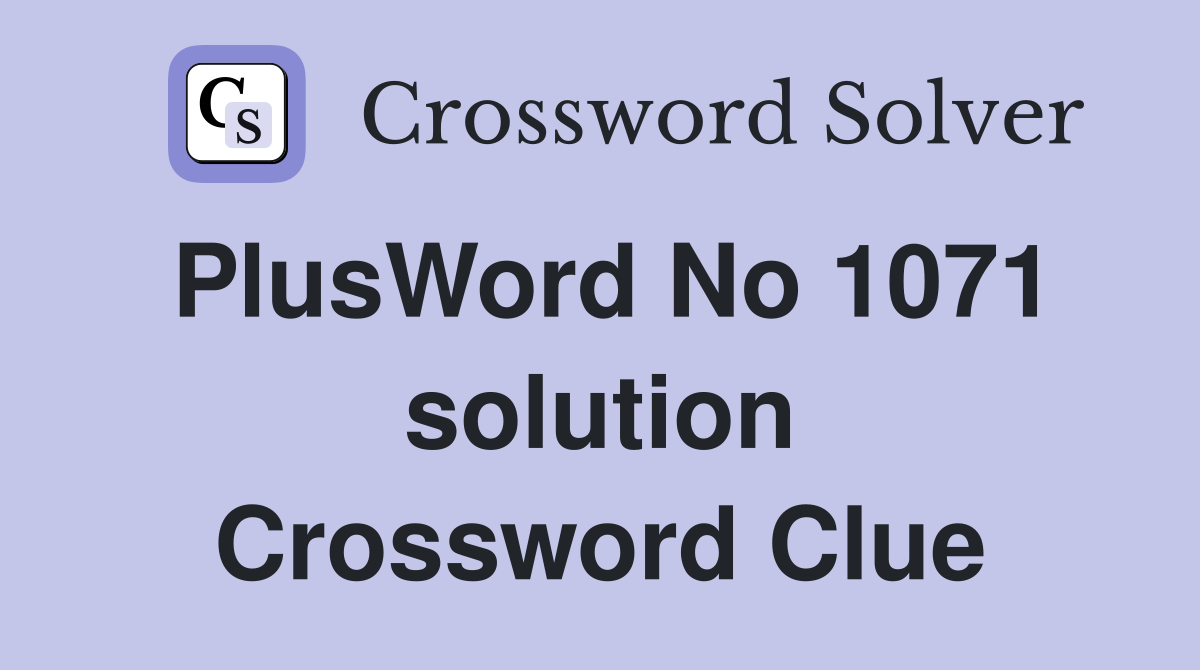 PlusWord No 1071 solution Crossword Clue