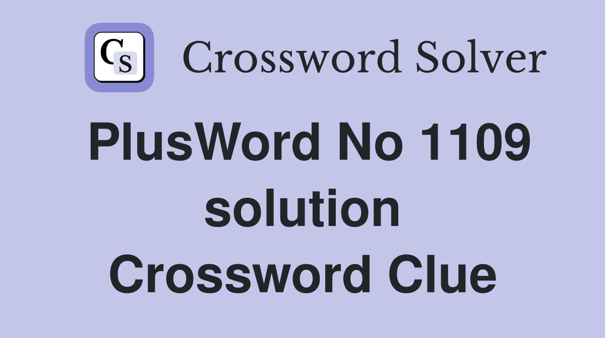 PlusWord No 1109 solution Crossword Clue