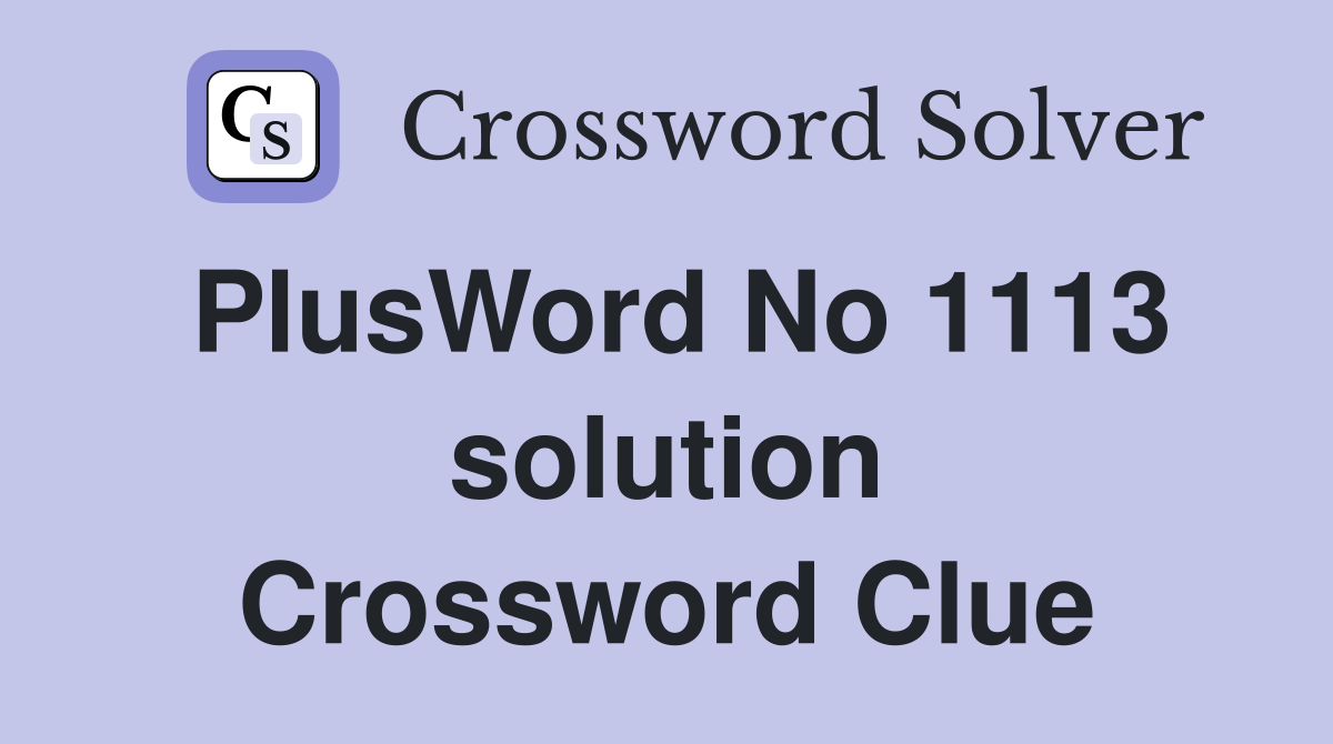 PlusWord No 1113 solution Crossword Clue