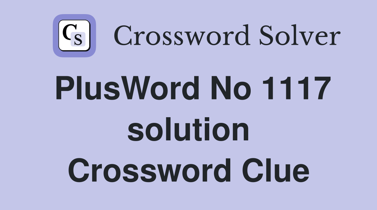 PlusWord No 1117 solution Crossword Clue
