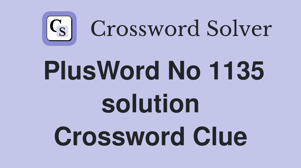 PlusWord No 1135 solution Crossword Clue