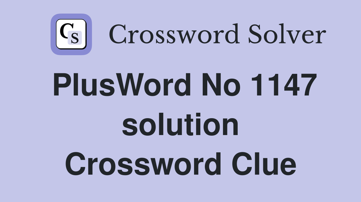 PlusWord No 1147 solution Crossword Clue