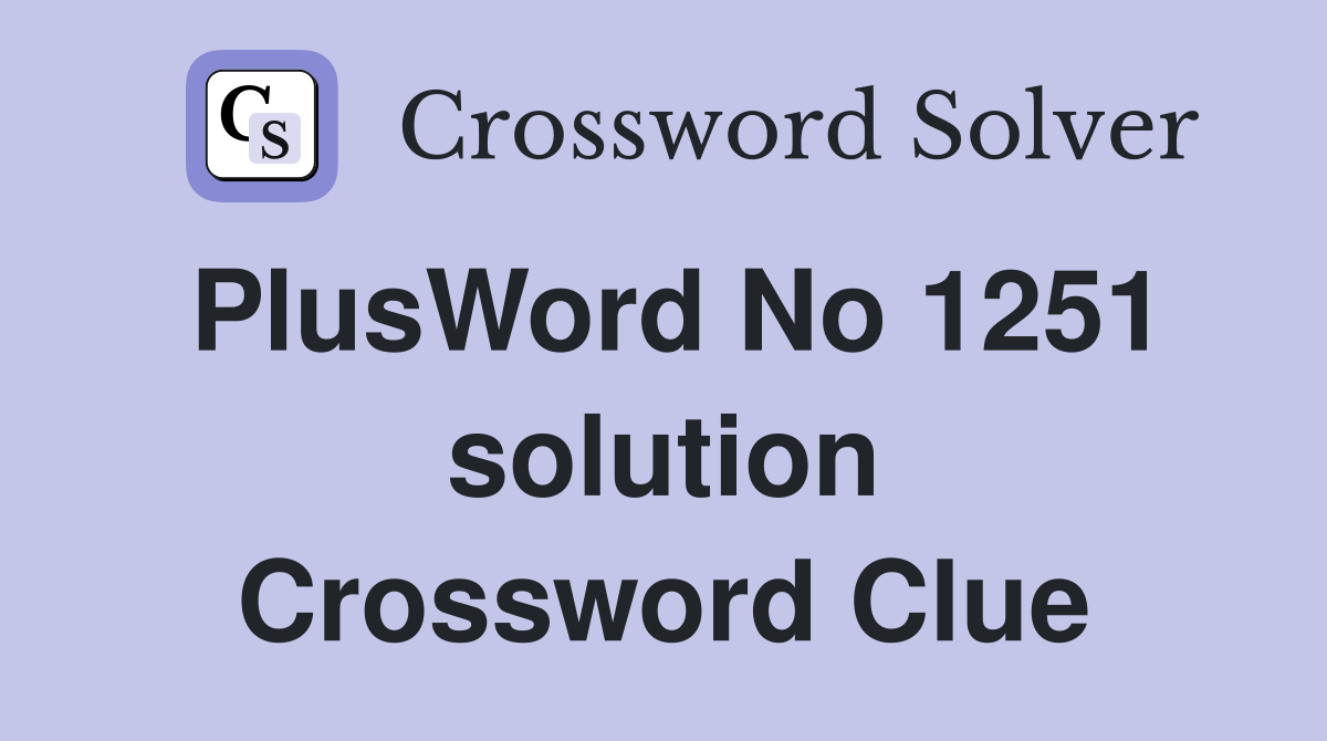 PlusWord No 1251 solution Crossword Clue
