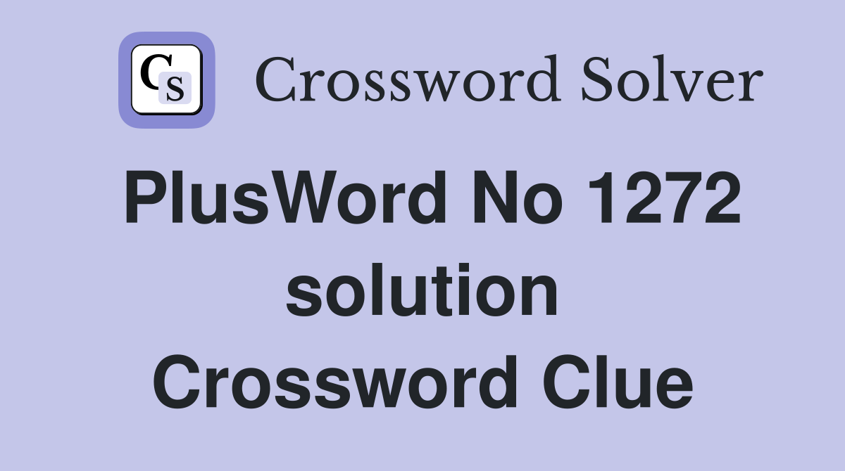 PlusWord No 1272 solution Crossword Clue