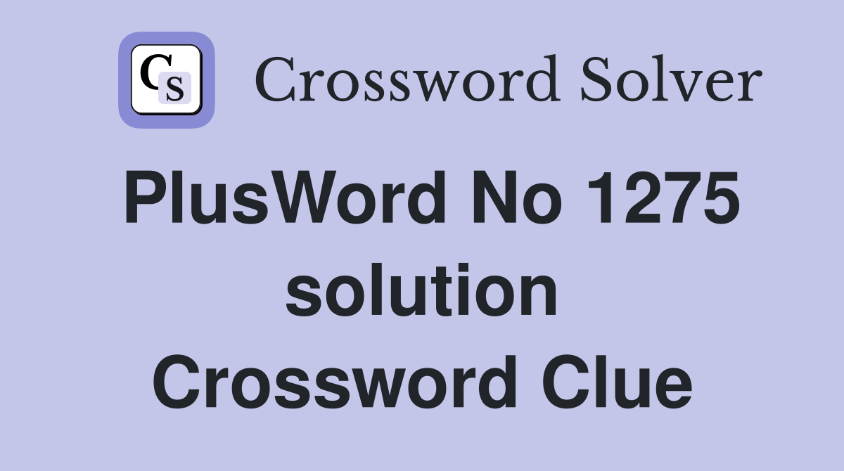 PlusWord No 1275 solution Crossword Clue