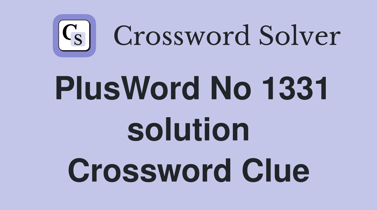 PlusWord No 1331 solution Crossword Clue