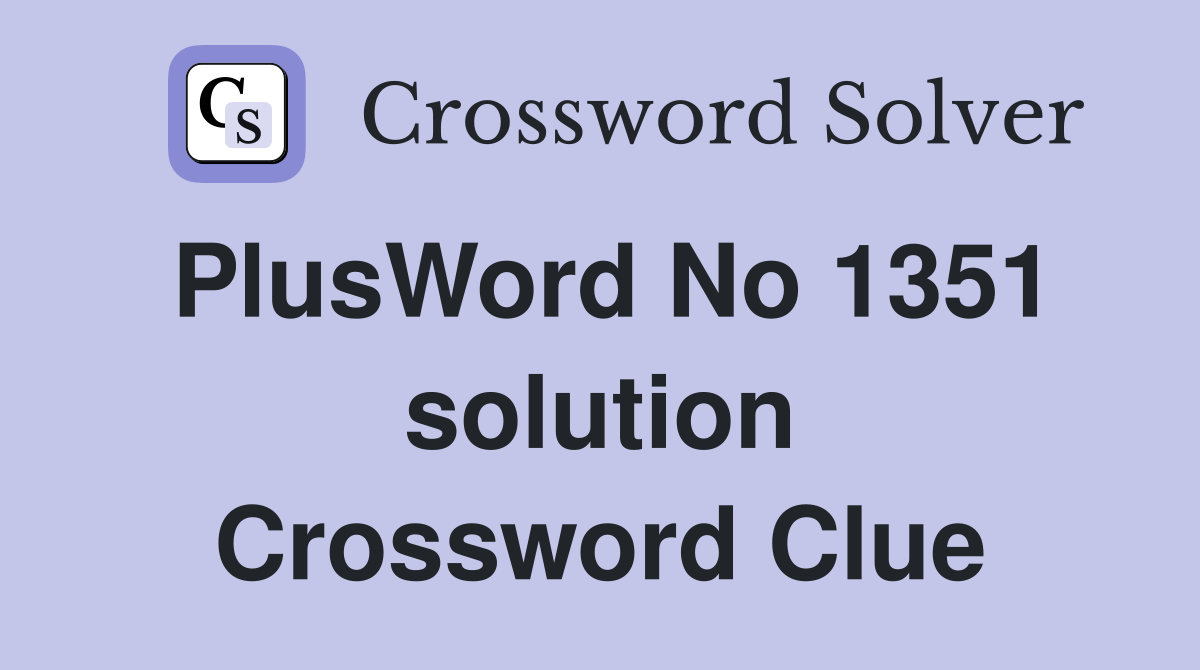 PlusWord No 1351 solution Crossword Clue