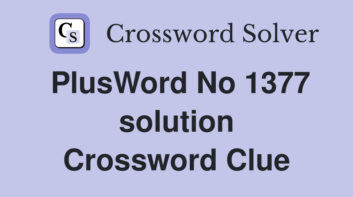 PlusWord No 1377 solution Crossword Clue