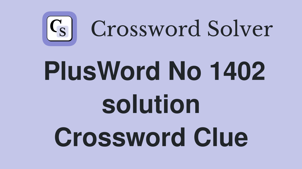 PlusWord No 1402 solution Crossword Clue