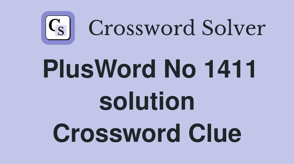 PlusWord No 1411 solution Crossword Clue