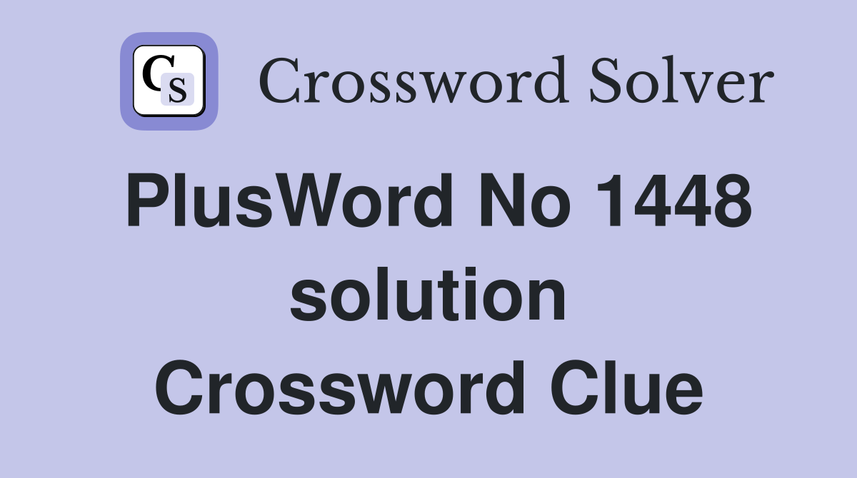 PlusWord No 1448 solution Crossword Clue