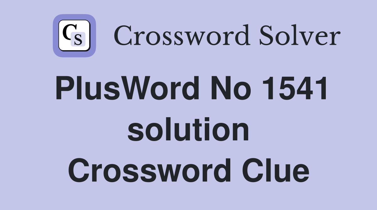 PlusWord No 1541 solution Crossword Clue