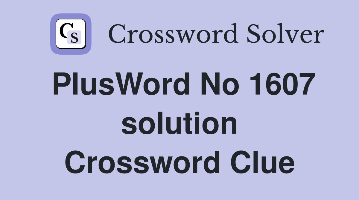 PlusWord No 1607 solution Crossword Clue