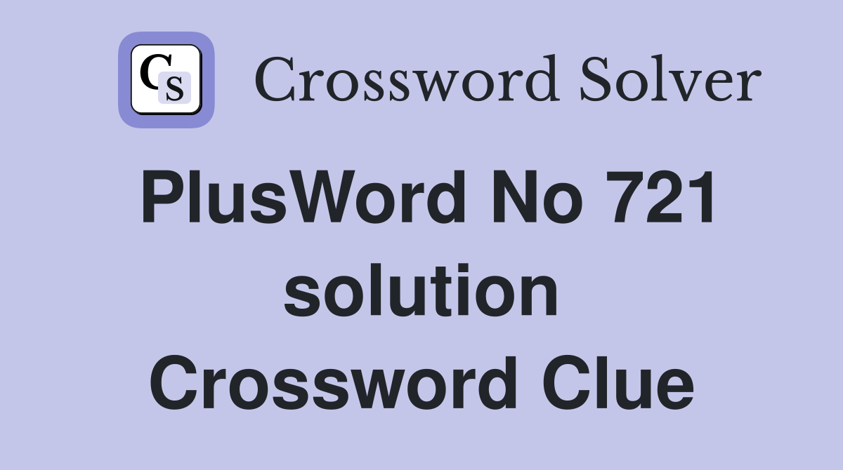 PlusWord No 721 solution Crossword Clue