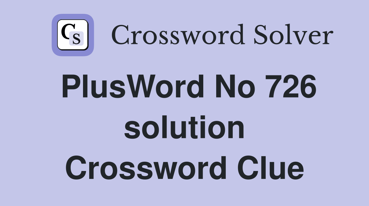 PlusWord No 726 solution Crossword Clue