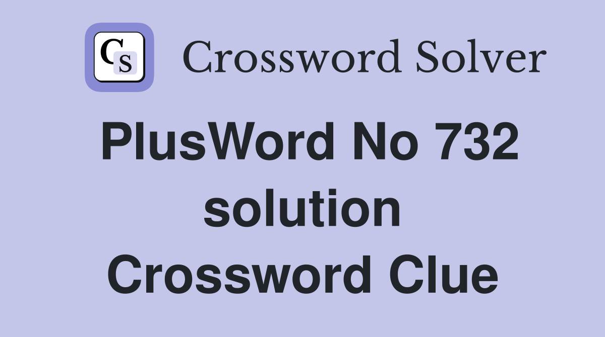 PlusWord No 732 solution Crossword Clue
