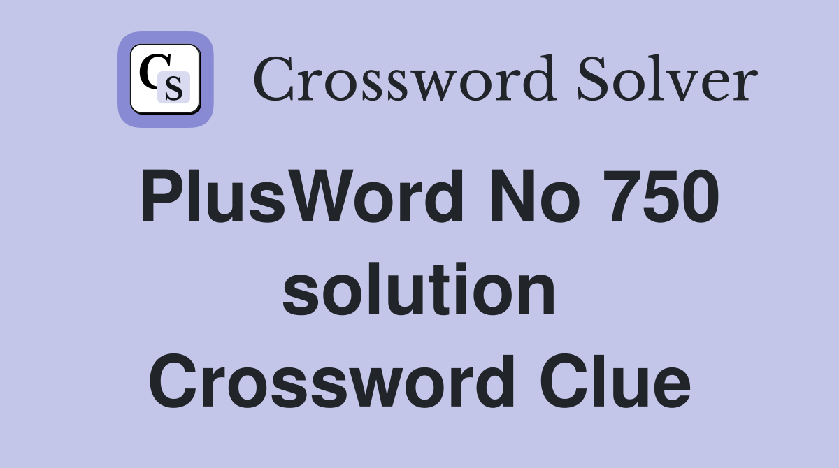 PlusWord No 750 solution Crossword Clue
